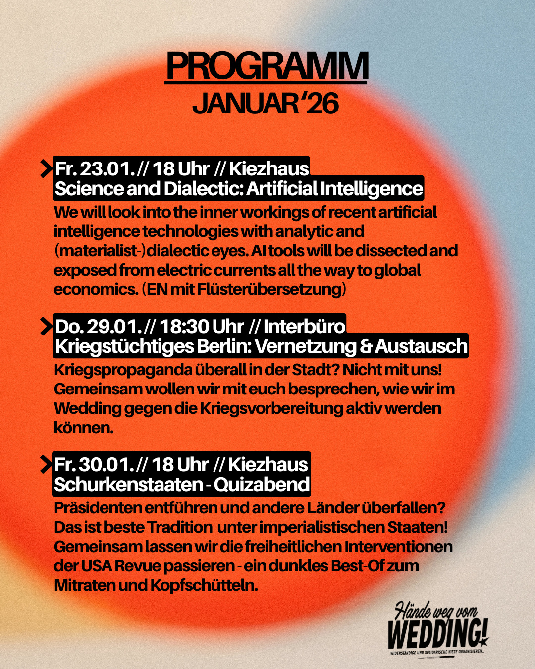 In den kommenden Tagen gibt's wieder einiges an Programm: im @kiezhaus startet unsere neue Wissenschaftsreihe (englisch mit Übersetzung), im @interbuero gibt es ein Vernetzungstreffen für alle, die gegen die Kriegsvorbereitungen aktiv werden wollen.
Zum Ende des Monats gibt es die zweite Ausgabe unseres Pubquiz - diesmal geht es um die USA und ihre "Einsätze für Freiheit und Demokratie". Wird gut, kommt rum, wir freuen uns auf euch! 👏